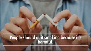 People should quit smoking because it’s
harmful.
 