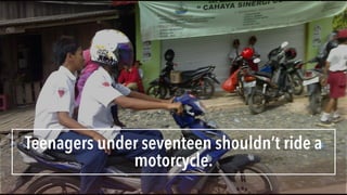 Teenagers under seventeen shouldn’t ride a
motorcycle.
 