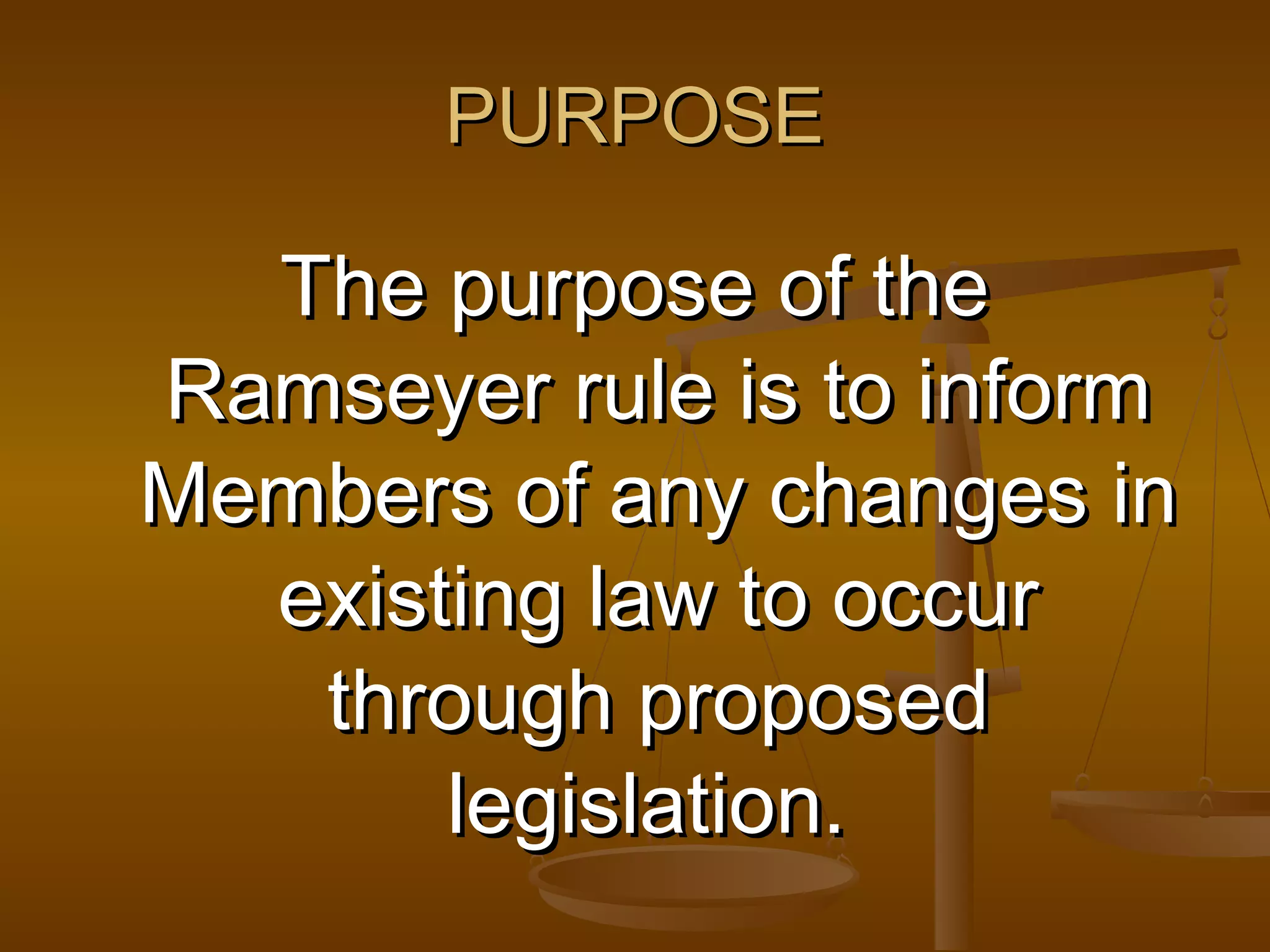 PURPOSE

The purpose of the
Ramseyer rule is to inform
Members of any changes in
existing law to occur
through proposed
legislation.

 