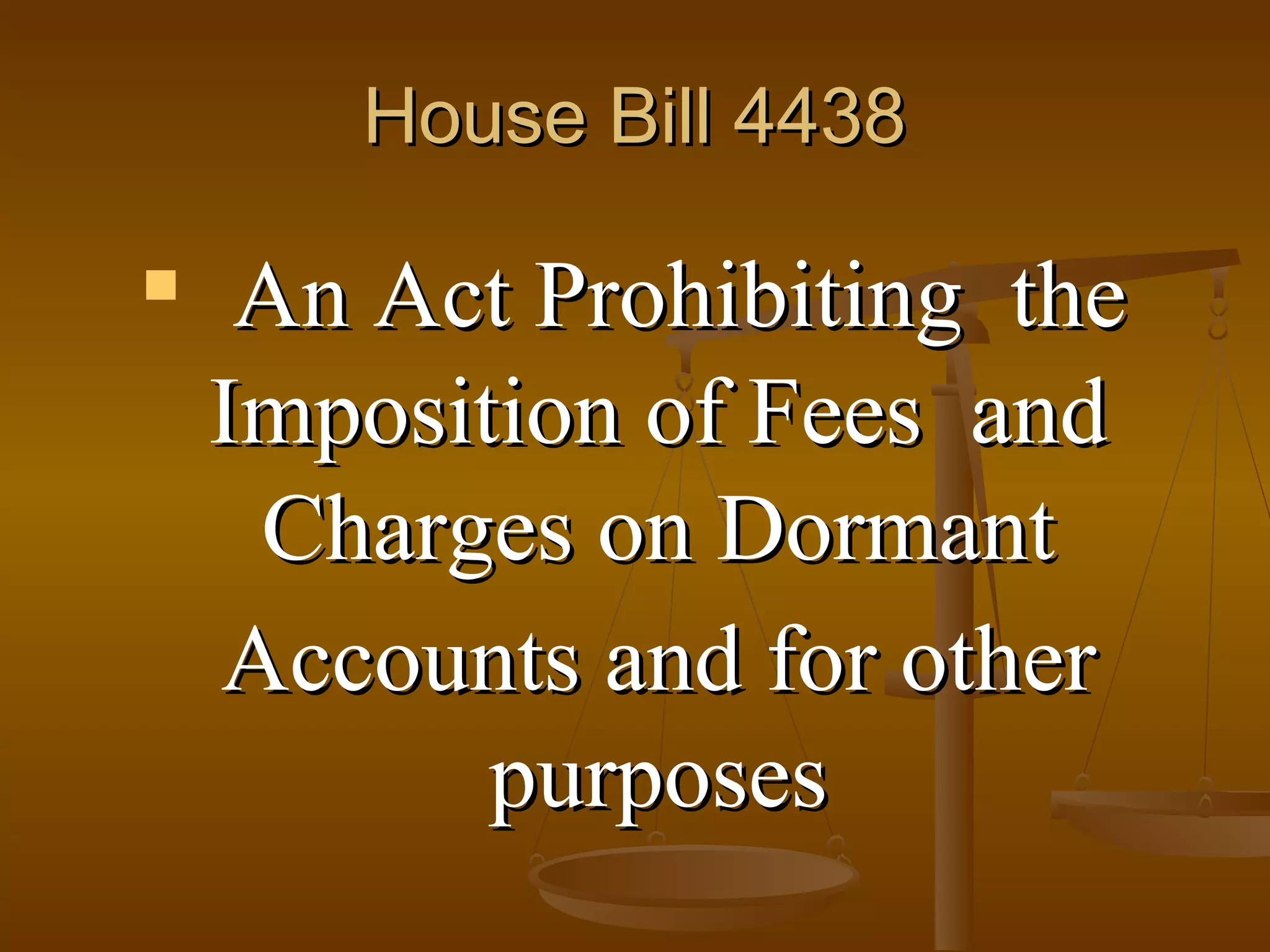 House Bill 4438


An Act Prohibiting the
Imposition of Fees and
Charges on Dormant
Accounts and for other
purposes

 