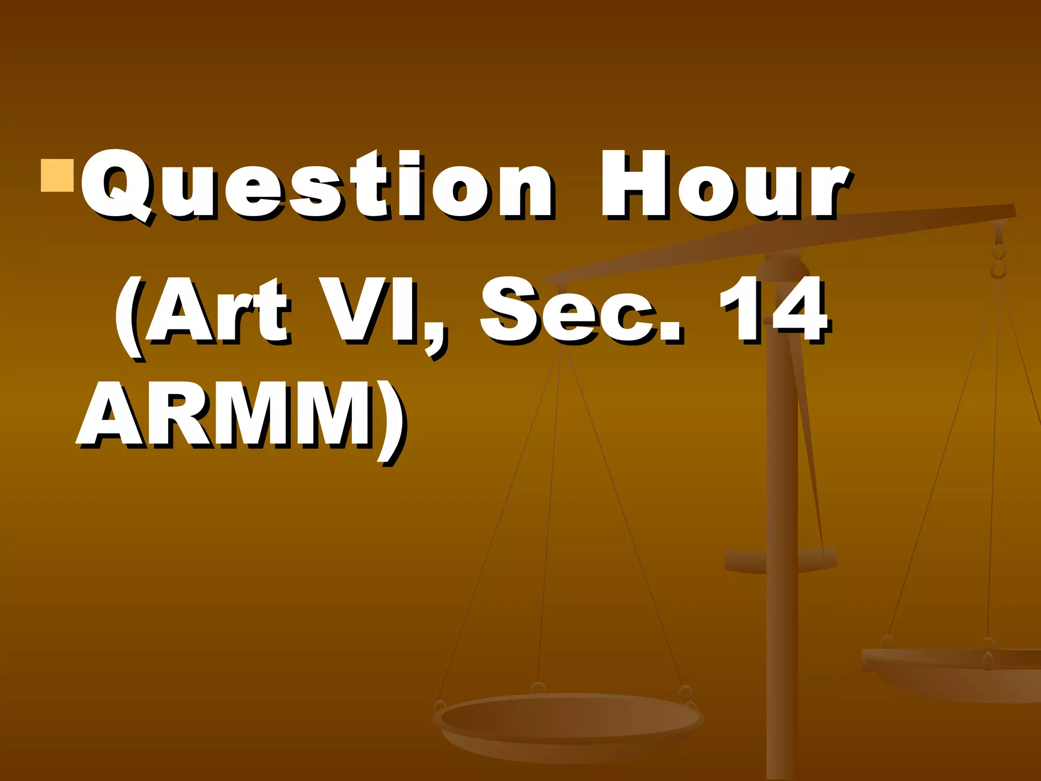 Question

Hour
(Art VI, Sec. 14
ARMM)

 