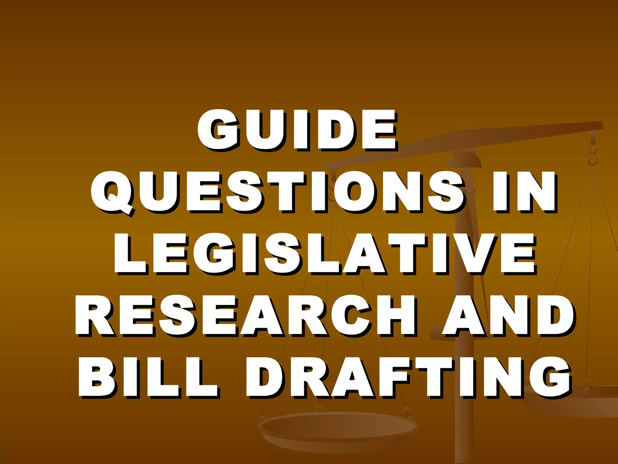 GUIDE
QUESTIONS IN
LEGISLATIVE
RESEARCH AND
BILL DRAFTING

 