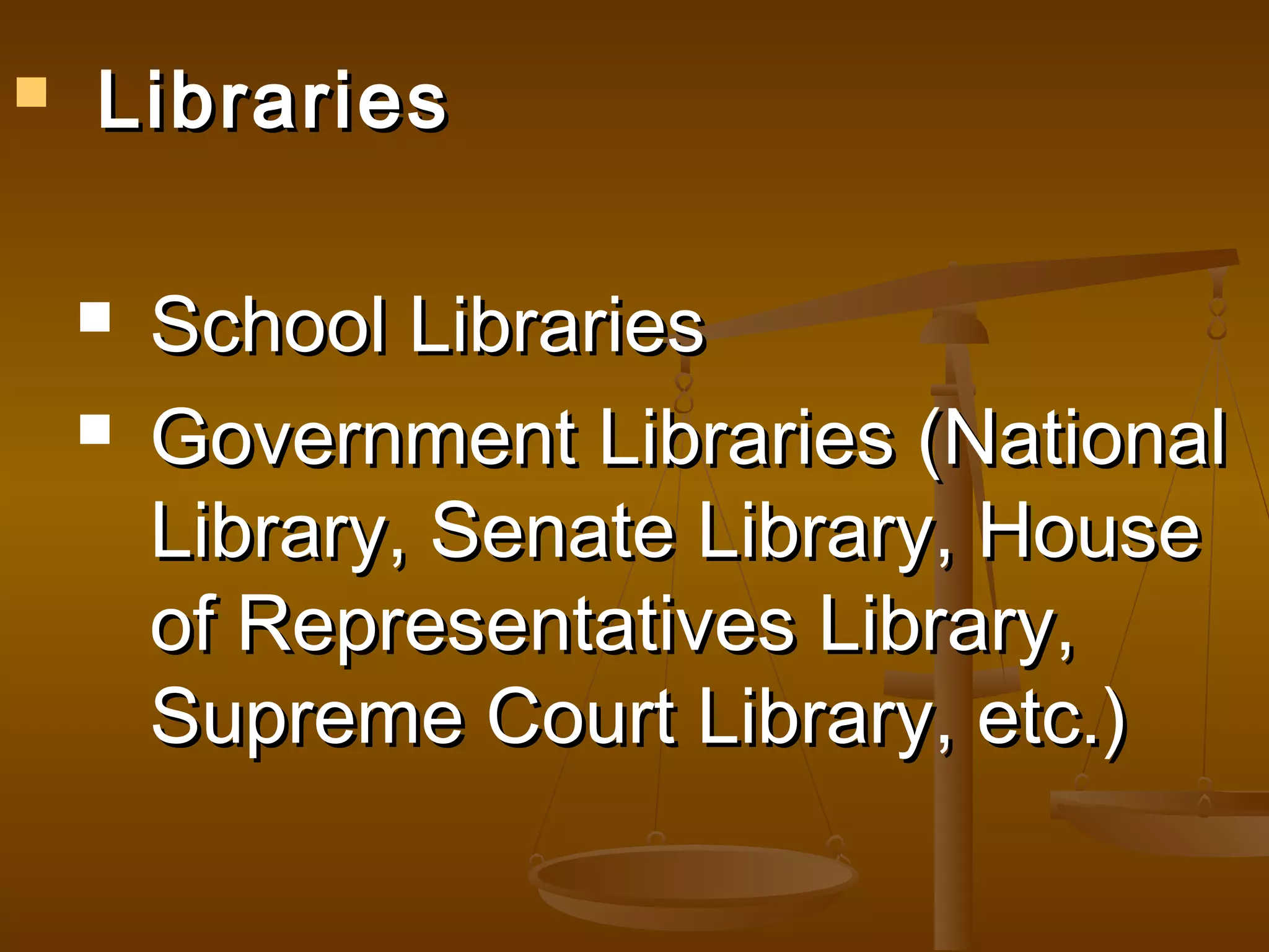 

Libraries



School Libraries
Government Libraries (National
Library, Senate Library, House
of Representatives Library,
Supreme Court Library, etc.)

 