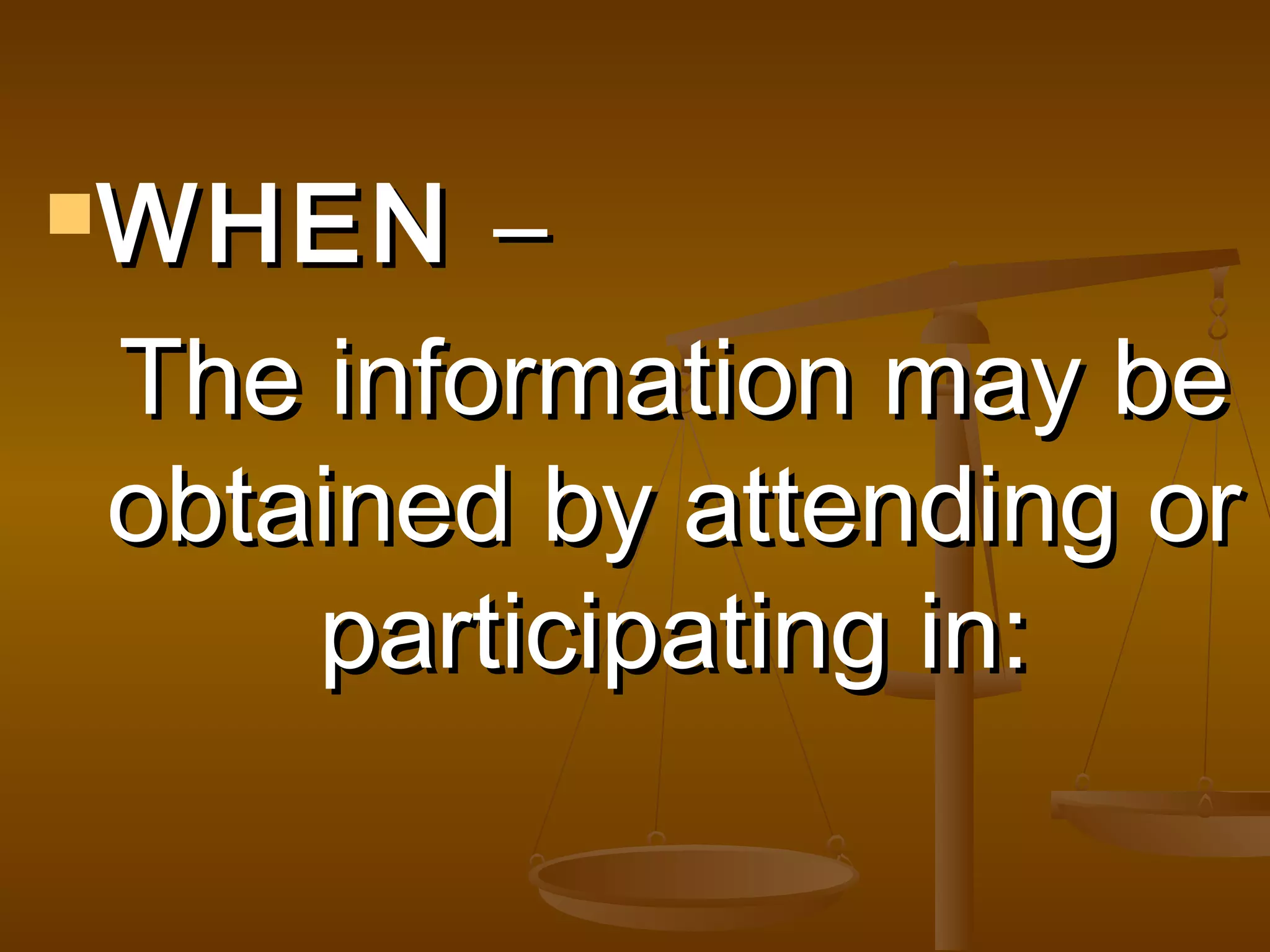 WHEN

–
The information may be
obtained by attending or
participating in:

 