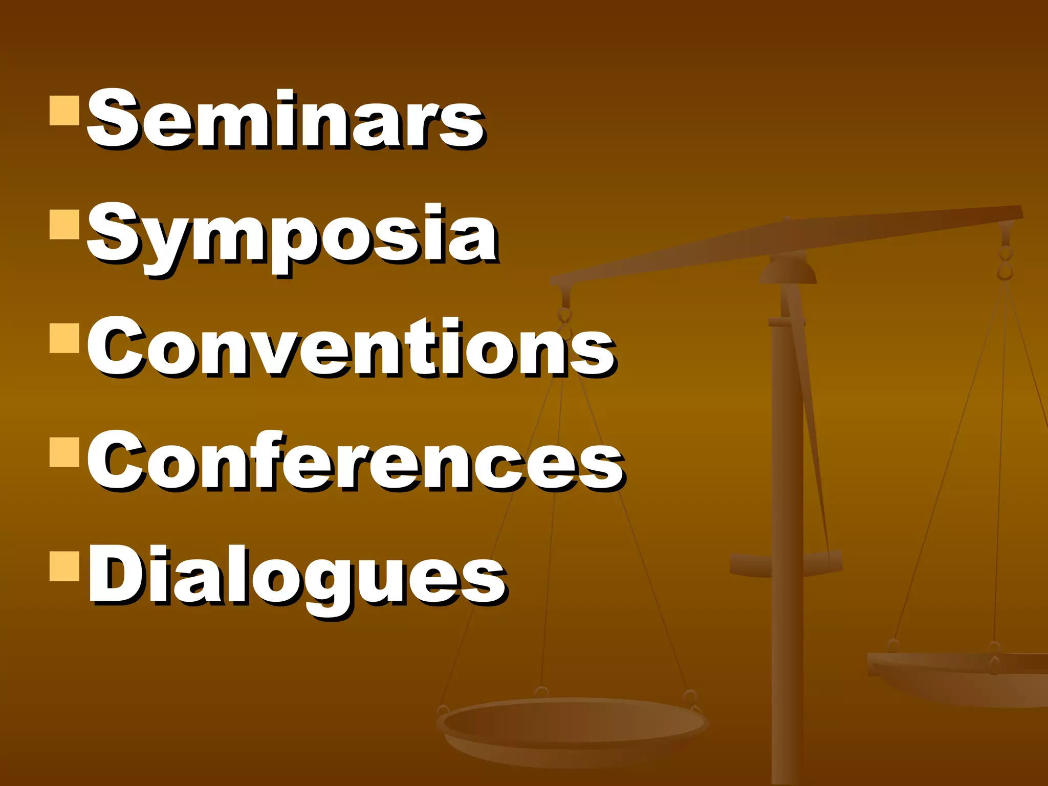 Seminars

Symposia

Conventions

Conferences
Dialogues

 