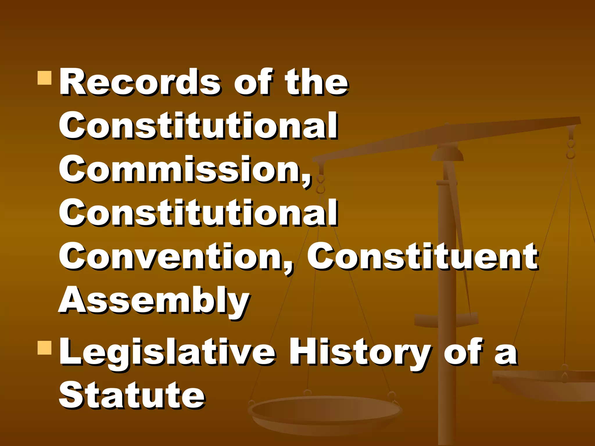  Records

of the
Constitutional
Commission,
Constitutional
Convention, Constituent
Assembly
 Legislative History of a
Statute

 