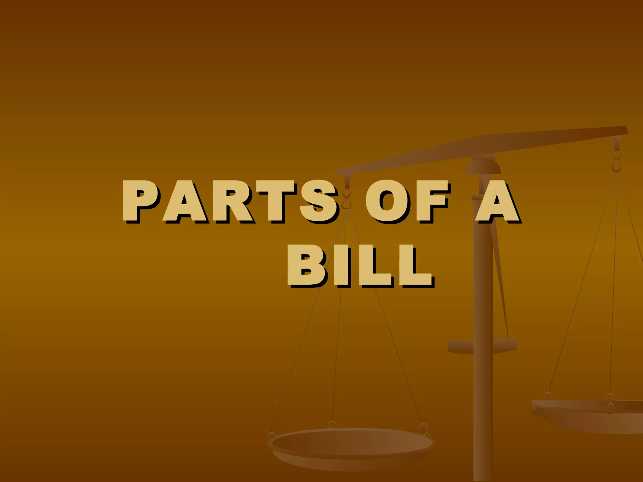 PARTS OF A
BILL

 