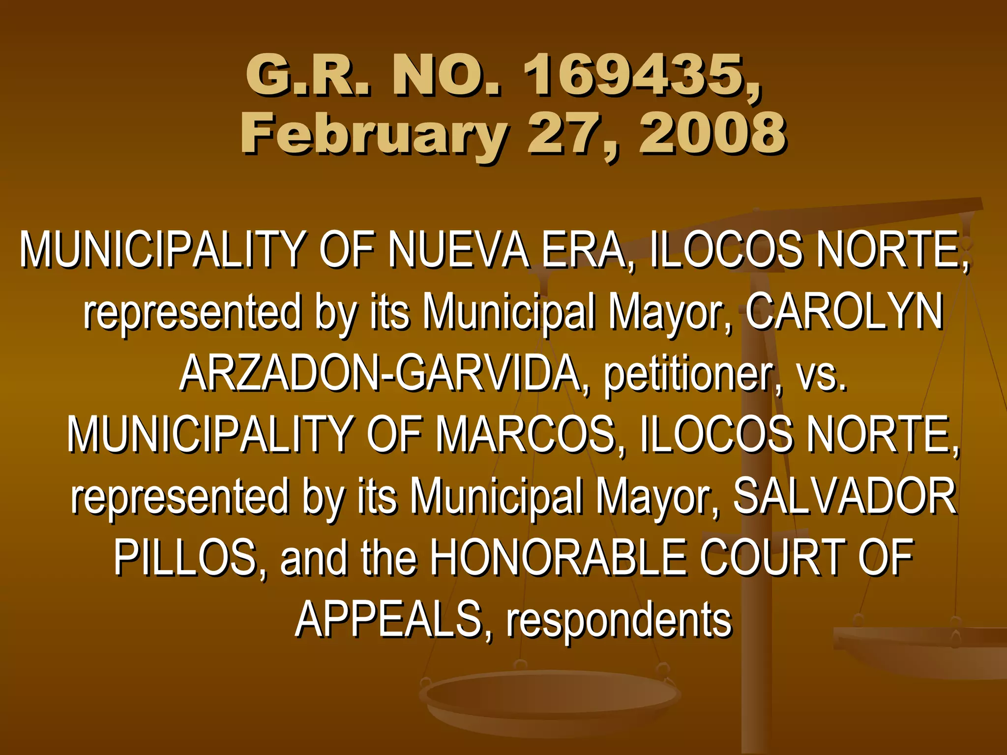 G.R. NO. 169435,
February 27, 2008
MUNICIPALITY OF NUEVA ERA, ILOCOS NORTE,
represented by its Municipal Mayor, CAROLYN
ARZADON-GARVIDA, petitioner, vs.
MUNICIPALITY OF MARCOS, ILOCOS NORTE,
represented by its Municipal Mayor, SALVADOR
PILLOS, and the HONORABLE COURT OF
APPEALS, respondents

 