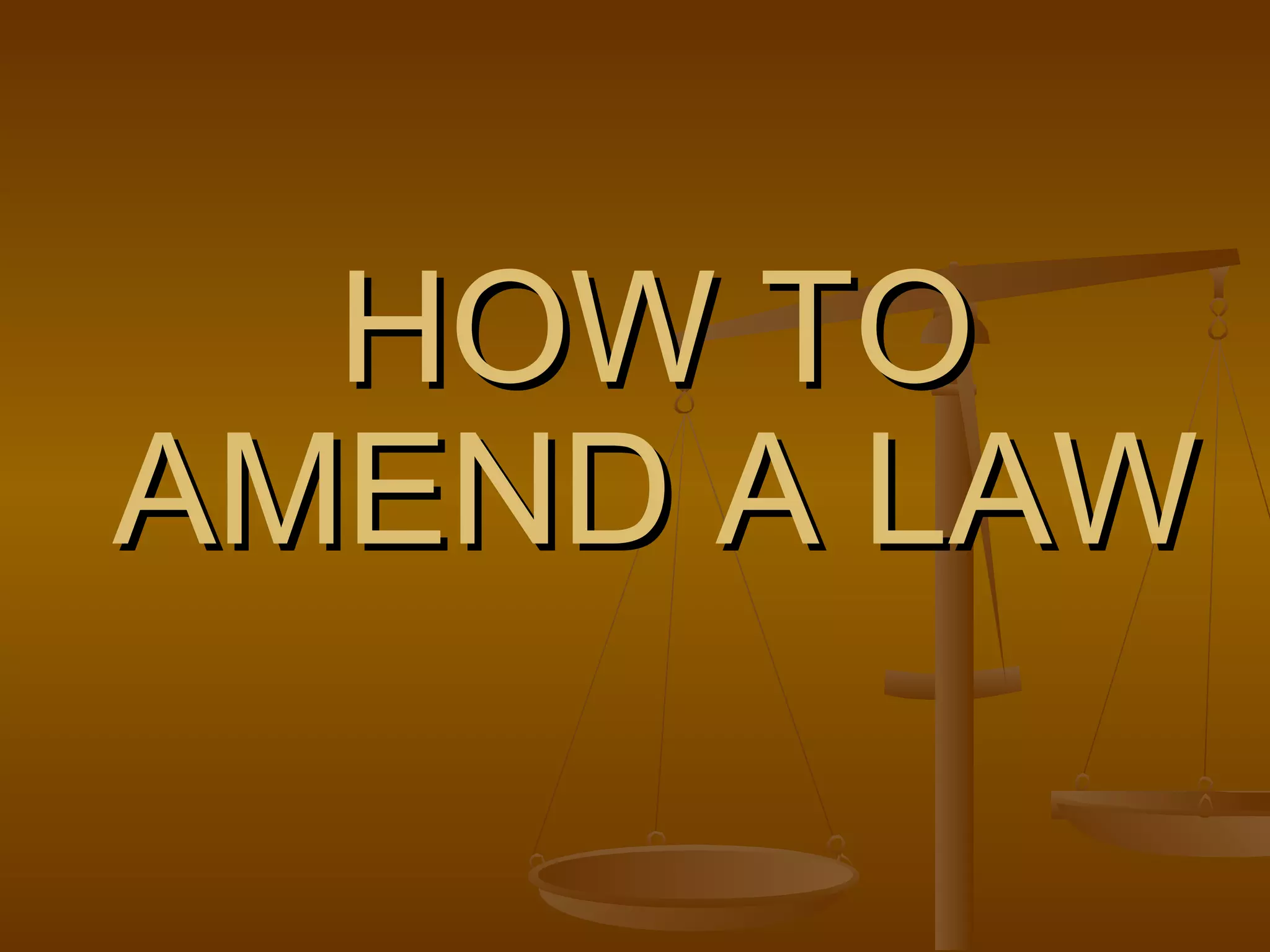 HOW TO
AMEND A LAW

 