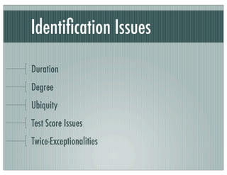Identiﬁcation Issues
Duration
Degree
Ubiquity
Test Score Issues
Twice-Exceptionalities
 