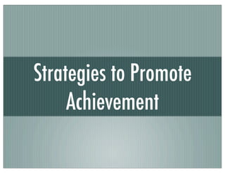 Strategies to Promote
Achievement
 