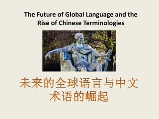 The Future of Global Language and the
Rise of Chinese Terminologies
 
