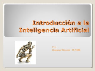 Introducción a la Inteligencia Artificial Por:  Huáscar Genere  10-1006 