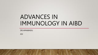 ADVANCES IN
IMMUNOLOGY IN AIBD
DR.HIMABINDU
ASI
 