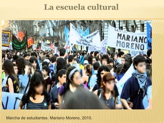 La escuela cultural
Marcha de estudiantes. Mariano Moreno, 2010.
 