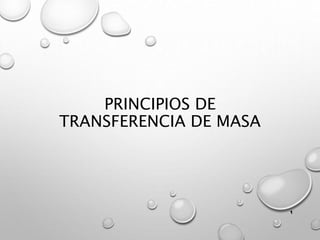 PRINCIPIOS DE
TRANSFERENCIA DE MASA
1
 