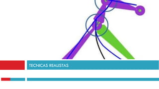 TECNICAS REALISTAS
 