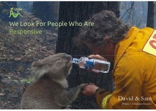 We Look For People Who Are
Responsive
David & Sam
(Photo – Unknown Source)
 