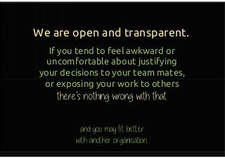 But…
If you have got this far,
and feel fired up about
the idea of working with
chances are, you will
fit in here just fine
 