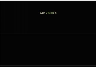 Our Vision Is
 