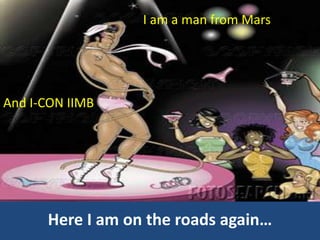 I am a man from Mars




And I-CON IIMB




      Here I am on the roads again…
 