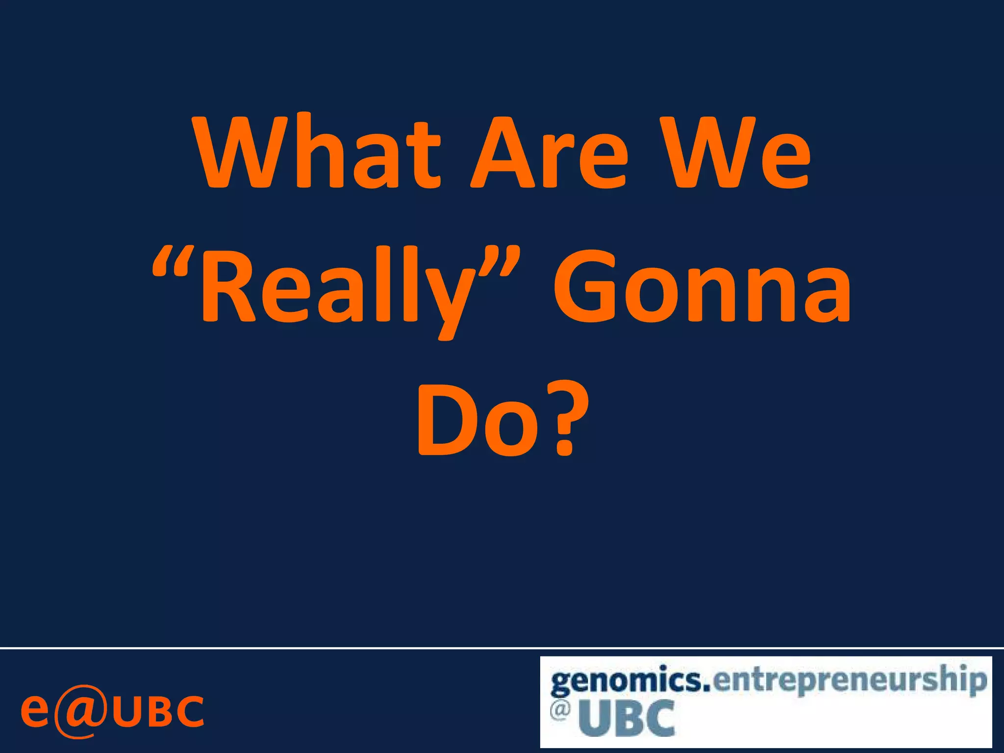 What Are We
“Really” Gonna
Do?
 