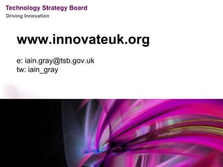 Driving Innovation




    www.innovateuk.org
    e: iain.gray@tsb.gov.uk
    tw: iain_gray
 