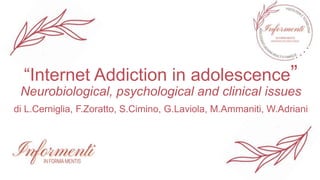 “Internet Addiction in adolescence”
Neurobiological, psychological and clinical issues
di L.Cerniglia, F.Zoratto, S.Cimino, G.Laviola, M.Ammaniti, W.Adriani
 