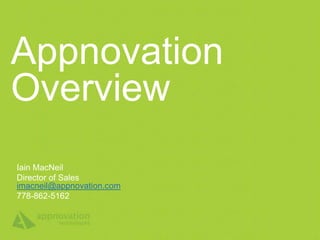 Appnovation
Overview
Iain MacNeil
Director of Sales
imacneil@appnovation.com
778-862-5162
 
