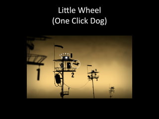 Li[le	
  Wheel	
  
(One	
  Click	
  Dog)	
  
 