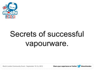 Secrets of successful
    vapourware.
 