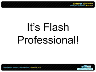 It’s Flash
Professional!
 