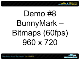 Demo #9
BunnyMark –
Blitting (60fps)
  960 x 720
 