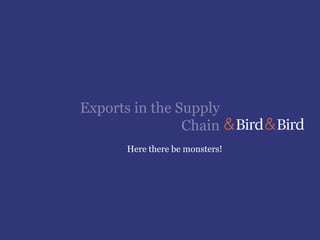 Exports in the Supply
                Chain
       Here there be monsters!
 