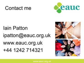 www.eauc.org.uk
Contact me
Iain Patton
ipatton@eauc.org.uk
www.eauc.org.uk
+44 1242 714321
 