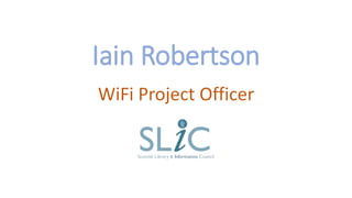 Iain Robertson
WiFi Project Officer
 