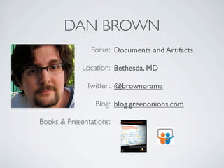 DAN BROWN
                Focus: Documents and Artifacts

             Location: Bethesda, MD

              Twitter: @bro...