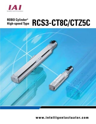 RCS3-CT8C/CTZ5C ROBO Cylinder® 
www. i n t e l l i g e n t a c t u a t o r. c o m 
High-speed Type 
 