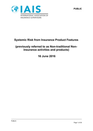PUBLIC
PUBLIC
Page 1 of 26
Systemic Risk from Insurance Product Features
(previously referred to as Non-traditional Non-
insurance activities and products)
16 June 2016
 