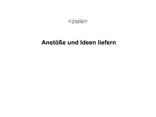 Anstöße und Ideen liefern <ziele> 