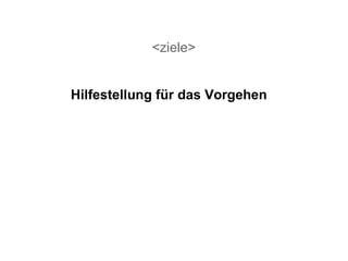 <ziele> Hilfestellung für das Vorgehen 