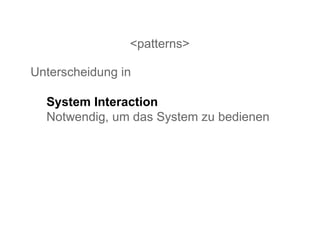 <patterns> Unterscheidung in System Interaction Notwendig, um das System zu bedienen 