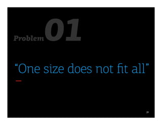 29
Problem01	
  
“One size does not ﬁt all”
 