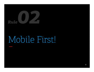 13
Rule02	
  
Mobile First!
 