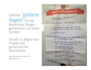 25
Deﬁniert “goldene
Regeln” für das
Responsive Design –
gemeinsam mit euren
Kunden.
Schaﬀt zu Beginn des
Projekts ein
gem...