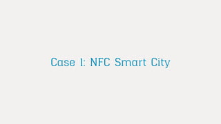 Case 1: NFC Smart City
 