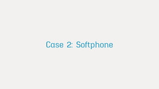 Case 2: Softphone
 