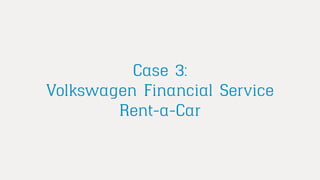 Case 3:
Volkswagen Financial Service
Rent-a-Car
 