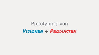 Visionen & Produkten
Prototyping von
 