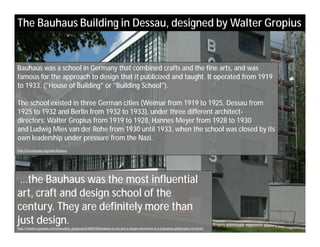 The Bauhaus Building in Dessau, designed by Walter Gropius


Bauhaus was a school in Germany that combined crafts and the ...